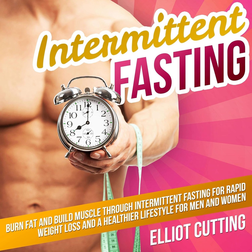 Intermittent Fasting: Brenn fett og bygg muskler gjennom intermittent Fasting for raske vekttap og en sunnere livsstil for menn og kvinner: Komplett 101 helse og ernæringsklarhet guide serien, bok 1