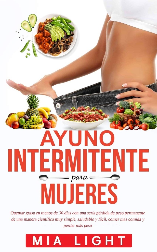 Ayuno intermitente para mujeres: Quemar grasa en menos de 30 dias con unia seria pérdida de peso permanente de una manera científica muy enkel, ... comida y perder más peso (spansk utgave)