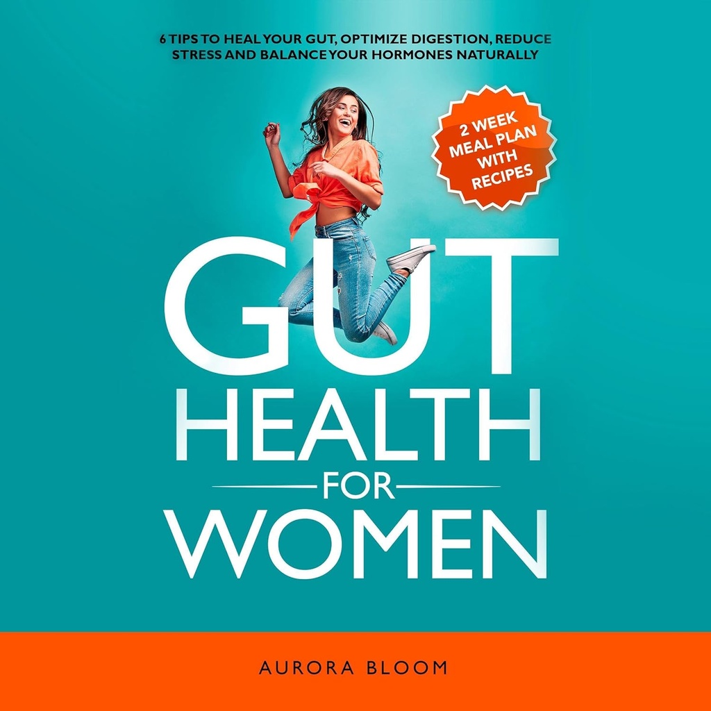 Gut helse for kvinner: 6 tips til å helbrede din gut, optimalisere digestion, redusere stress og balansere hormonene dine naturlig