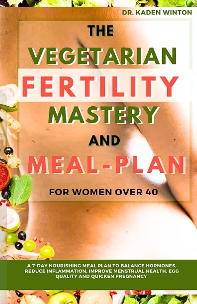 Den vegetariske fertilitet Mastery og måltid plan for kvinner over 40: En 7-dagers nourishing måltid plan for å balansere hormoner, redusere betenthet, forbedre menstruell helse, egg kvalitet og raskere graviditet