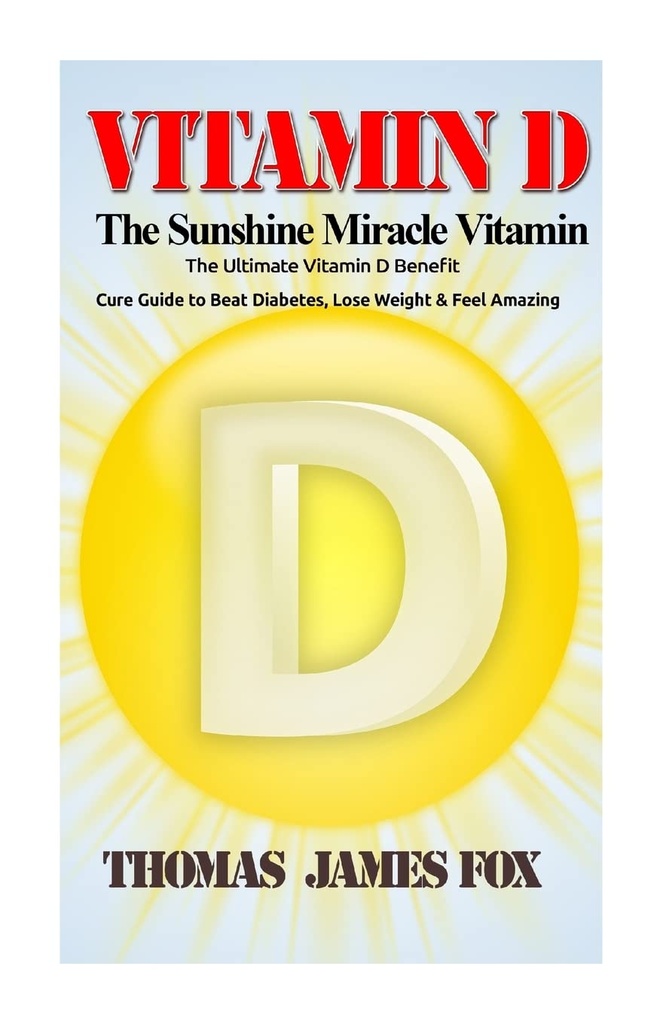 Vitamin D - Sunshine Miracle Vitamin: Den ultimate vitamin D-fordel og kurveguide for å bekjempe diabetes, miste vekt og føle seg fantastisk