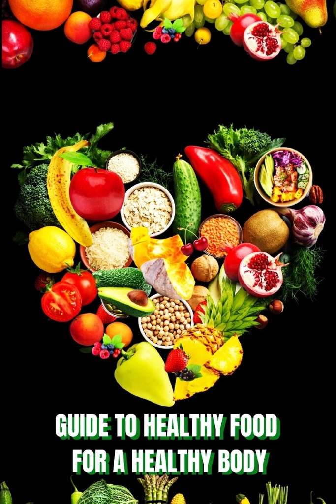 Sunn mat til en Heathy Body (Guide): Lær å skape næringsrike måltider/ Velg sunnere mat og spis godt for å opprettholde lykke og helse
