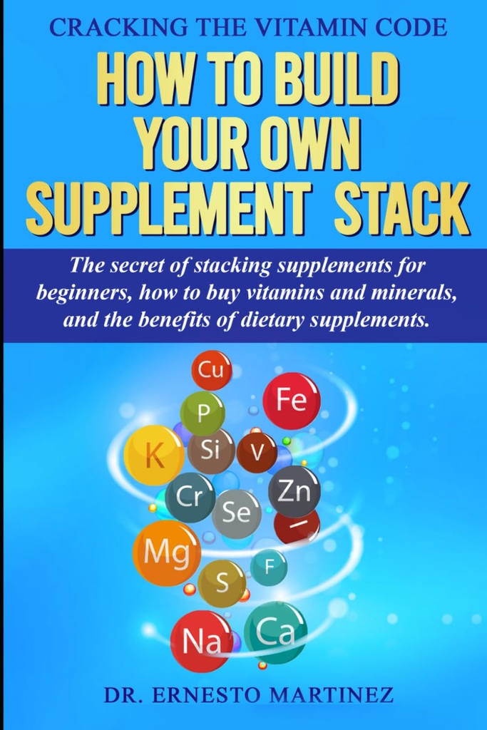 Cracking vitaminkoden: Hvordan å bygge din egen Supplement Stack. Hemmeligheten av Stacking kosttilskudd for nybegynnere, hvordan å kjøpe vitaminer og mineraler, ... av kosttilskudd. (Helse og velvære)