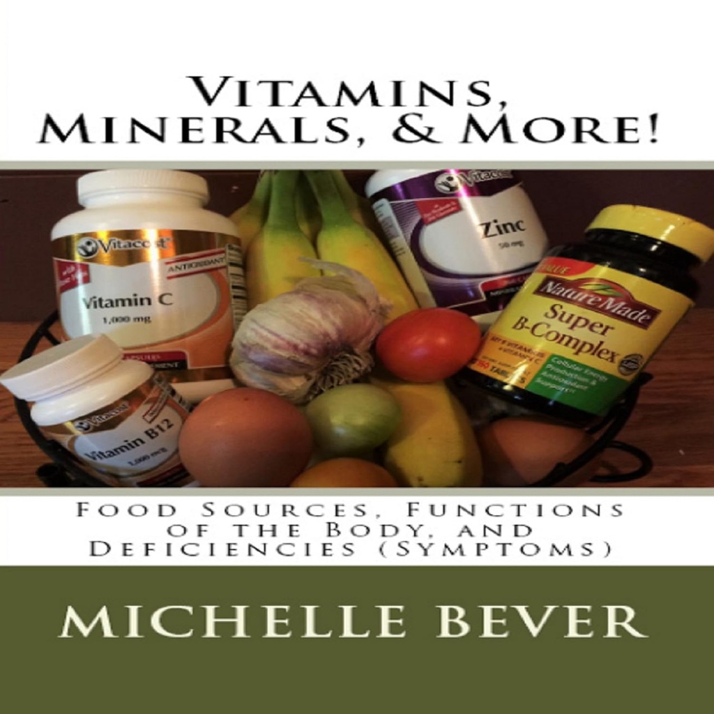 Vitaminer, mineraler, og mer!: Matkilder, funksjoner av kroppen, og mangler (Symptomer)