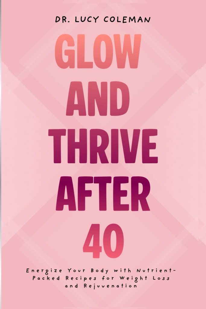 Glow & Thrive etter 40. Energiiser kroppen din med næringsstoffer pakket oppskrifter for vekttap og refusjon
