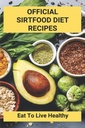 Offisiell Sirtfood Diett Oppskrifter: Spise å leve Sunn: Sirtfood Diet Plan