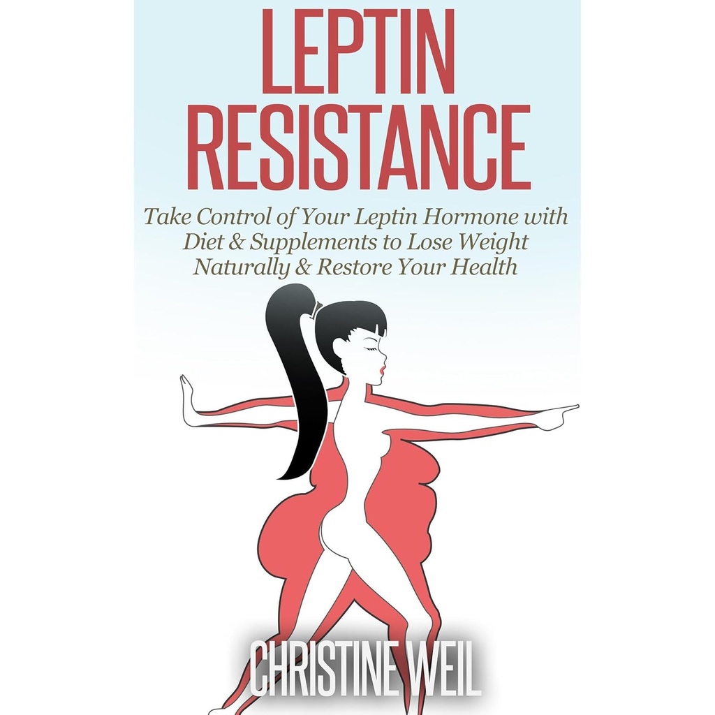 Leptin Resistance: Ta kontroll over leptinhormon med kosthold og kosttilskudd for å miste vekt naturlig og gjenopprette din helse