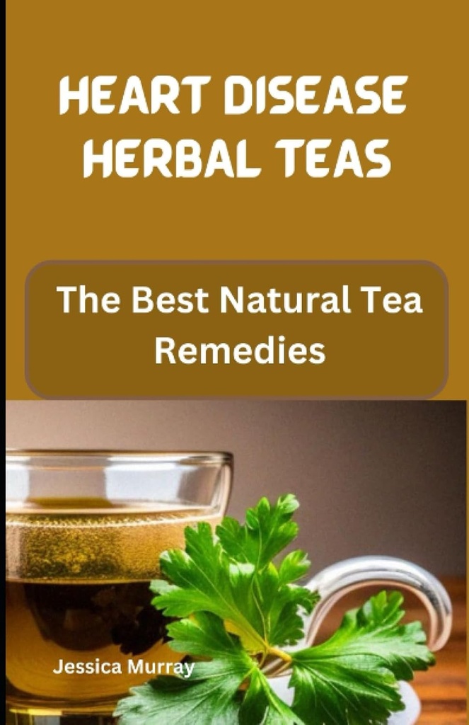 HEART DISEASE HERBAL TEAS: De beste naturlige temediene (Best of Heart Disease Oppskrifter Cookbook)