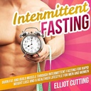 Intermittent Fasting: Brenn fett og bygg muskler gjennom intermittent Fasting for raske vekttap og en sunnere livsstil for menn og kvinner: Komplett 101 helse og ernæringsklarhet guide serien, bok 1