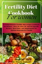 Fertilitet Diet Cookbook For kvinner: En omfattende fruktbarhet diett oppskrifter Cookbook for kvinner - Over 40, Over 30, og IVF-spesifikke oppskrifter, måltidsplaner, og kosttilskudd for optimal reproduktiv helse