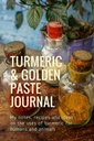 Turmeric & Golden Paste Journal: Mine notater, oppskrifter og ideer om bruk av gurkemeie for mennesker og dyr