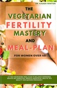 Den vegetariske fertilitet Mastery og måltid plan for kvinner over 40: En 7-dagers nourishing måltid plan for å balansere hormoner, redusere betenthet, forbedre menstruell helse, egg kvalitet og raskere graviditet