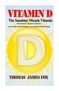Vitamin D - Sunshine Miracle Vitamin: Den ultimate vitamin D-fordel og kurveguide for å bekjempe diabetes, miste vekt og føle seg fantastisk