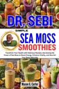 DR. SEBI SIMPLE SEA MOSS SMOOTHIES: Transformere helsen din med delikate oppskrifter, skade havet Moss til å øke energi, forbedre vitalitet, ... (Dr. Sebi Healing bøker for alle sykdommer)