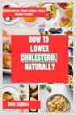 How to LOWER COLESTEROL NATURALLY: naturlige måter å redusere kolesterol Det ideelle kostholdsmønsteret å følge, kraftige kosttilskudd, og mye mer