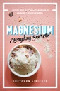 Magnesium: Hver dag hemmeligheter: En livsstil guide til naturens relaxation Mineral