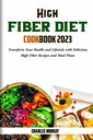 Høy FIBER DIET COOKBOOK 2023: Transformer din helse og livsstil med Delicious høy fiber oppskrifter og måltidsplaner