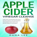 Apple Cider Vinegar Cleanse: Hopp start metabolismen, nyte naturlig vekttap og forbedre hele kroppens helse med dette gamle Mirakel Supplement