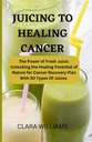 JUICING FOR HEALING CANCER: Kraften i frisk jus: Lås opp det helbredende potensialet i naturen for kreft gjenopprettingsplan med 50 typer jus.