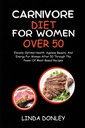 CARNIVORE DIET FOR WOMEN Over 50: Heve optimal helse, aldersløs skjønnhet, og energi for kvinner etter 50 gjennom kraften av kjøttbaserte oppskrifter