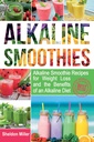 Alkaline Smoothies: Alkaline Smoothie Oppskrifter for vekttap og fordelene med en Alkaline Diett - Alkaline drikker din måte å vibrere helse - Massiv energi og naturlig vekttap