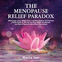 Menopause Relief Paradoks: Hva sinne, varme, vekt gevinst, kognitiv deklinasjon og immune skrøpelighet virkelig er, og de 5 enkle trinnene enhver kvinne kan ta for å tilbakestille mind-Body-forbindelsen